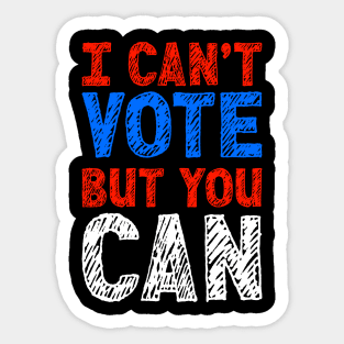 I Can't Vote But You Can Sticker